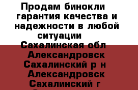 Продам бинокли , гарантия качества и надежности в любой ситуации.  - Сахалинская обл., Александровск-Сахалинский р-н, Александровск-Сахалинский г. Спортивные и туристические товары » Другое   